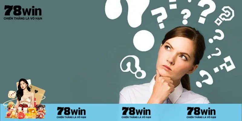 Câu hỏi thường gặp liên quan đến giao dịch tại 78Win