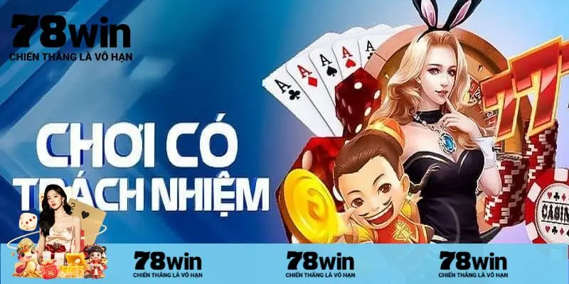 Tại sao chơi có trách nhiệm 78win quan trọng