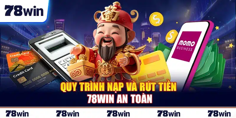 Quy trình nạp và rút tiền 78Win an toàn